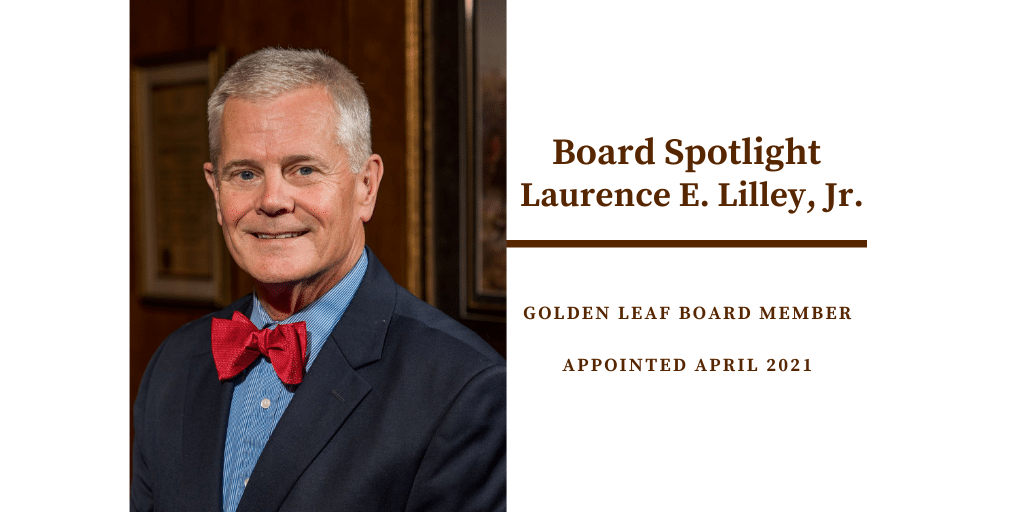 Golden LEAF Board Spotlight: Laurence E. Lilley, Jr.